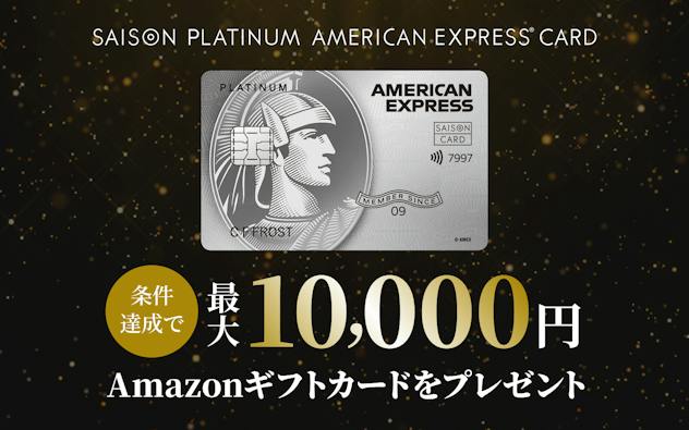 SAISON PLATINUM AMERICAN EXPRESS®︎ CARD 条件達成で最大10,000円Amazonギフトカードをプレゼント