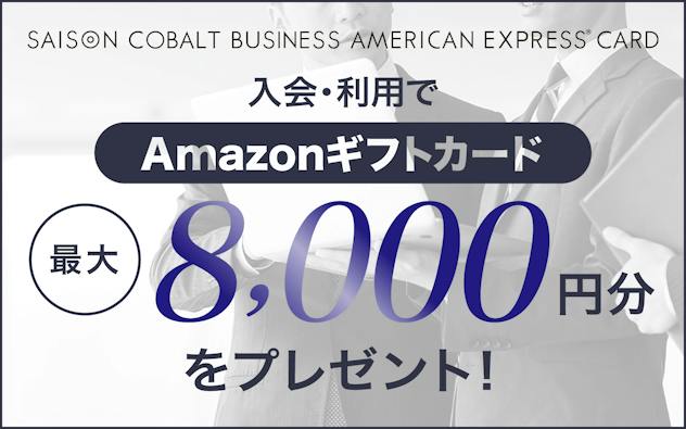SAISON COBALT BUSINESS AMERICAN EXPRESS®︎ CARD 新規ご入会＆ご利用でAmazonギフトカード最大8,000円分をプレゼント！