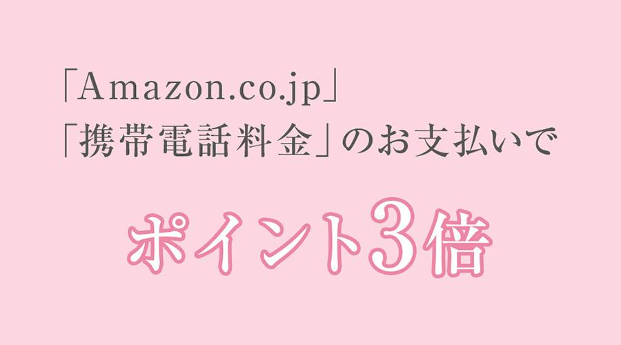 「Amazon.co.jp」のご利用や「月々の携帯電話料金」のお支払いでポイント3倍!