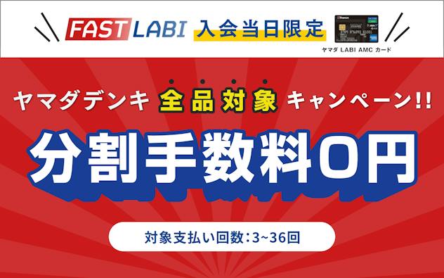ヤマダ LABI AMC カード　FAST LABI　入会当日限定　ヤマダデンキ全品対象キャンペーン！分割手数料０円　対象支払い回数：3～36回