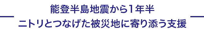 能登半島地震から1年半、ニトリとつなげた被災地に寄り添う支援