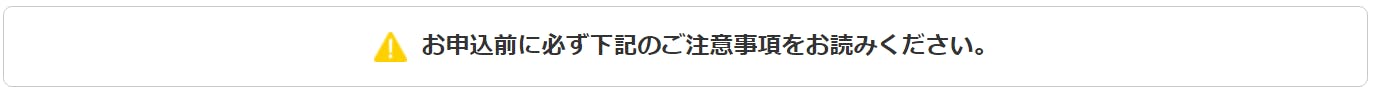 お申し込み前に必ず下記のご注意事項をご確認ください